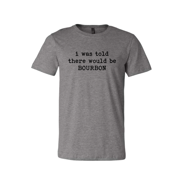 I Was Told There Would Be Bourbon Unisex T-Shirt