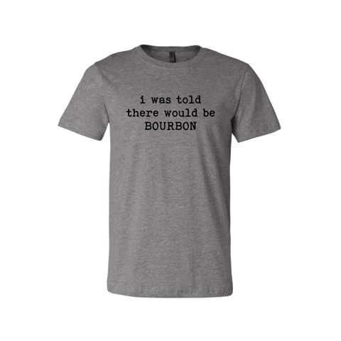 I Was Told There Would Be Bourbon Unisex T-Shirt