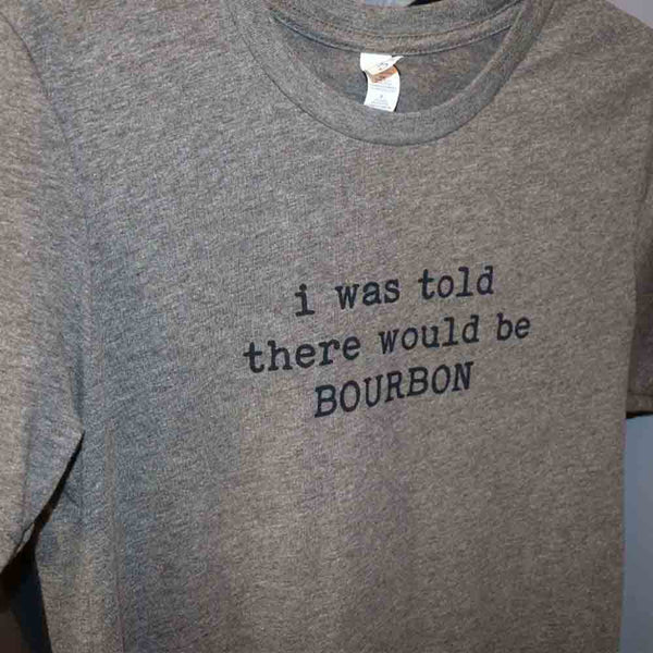 I Was Told There Would Be Bourbon Unisex T-Shirt