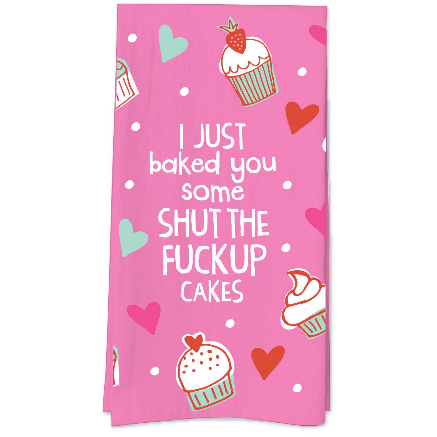 I Just Baked You Some Shut The Fuck Up Cakes Tea Towel