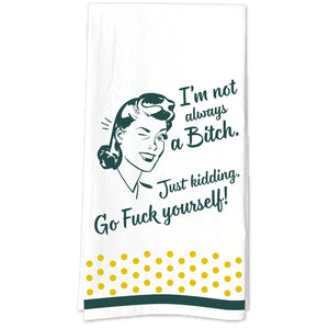 I'm Not Always A Bitch, Just Kidding Go Fuck Yourself Towel