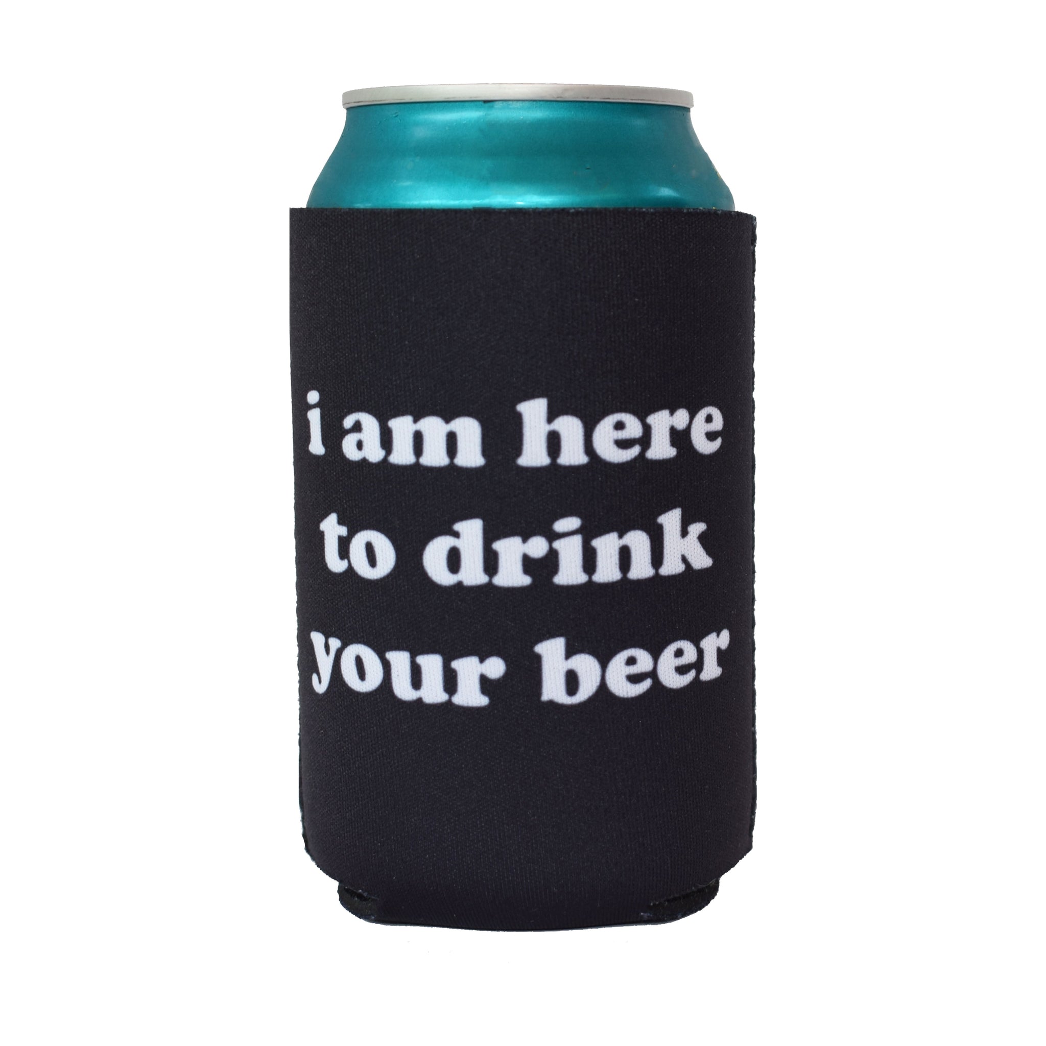 I am Here to Drink Your Beer Koozie