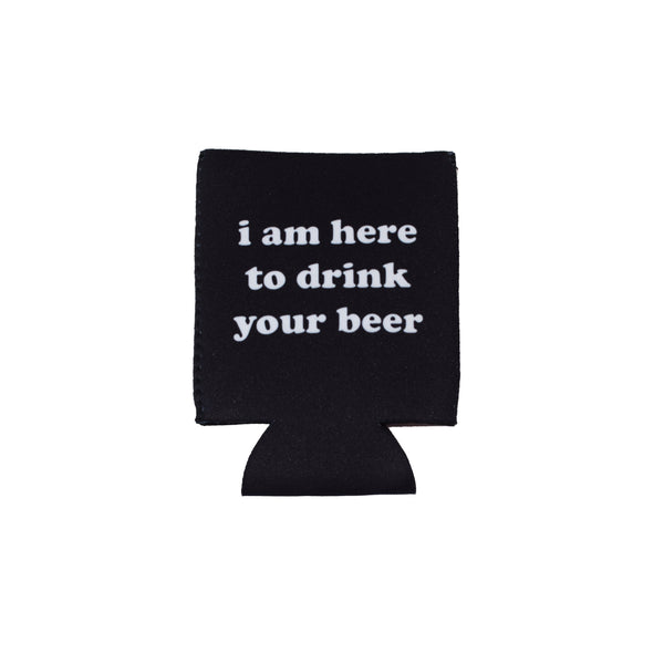 I am Here to Drink Your Beer Koozie
