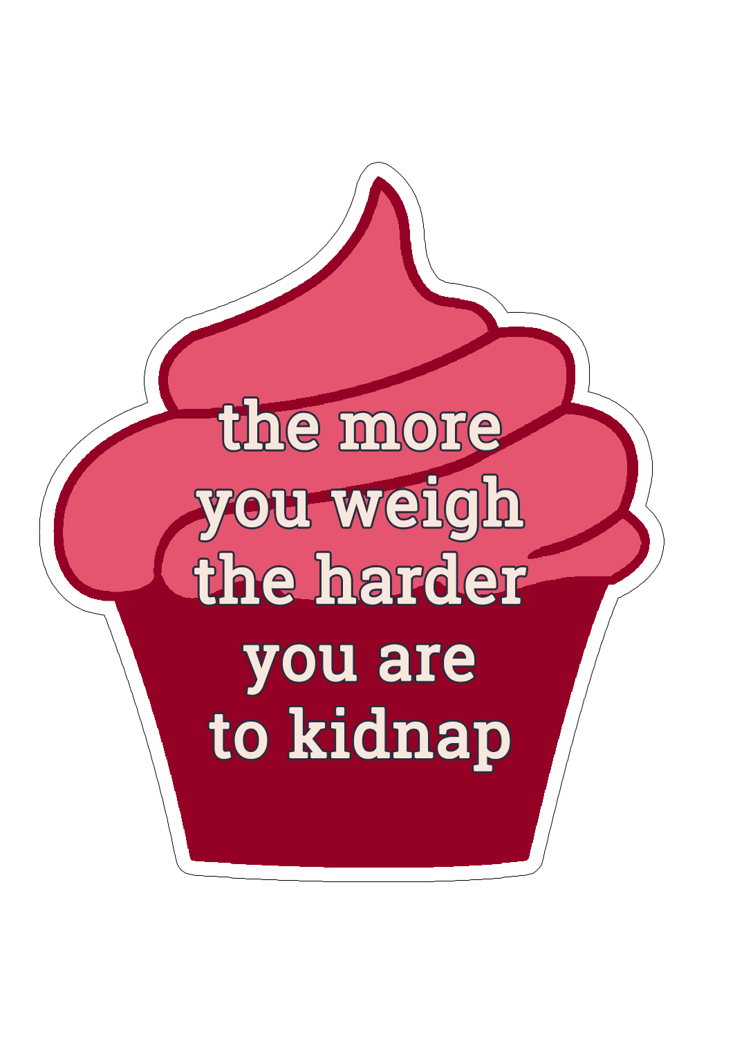 The More You Weigh the Harder You Are to Kidnap Sticker