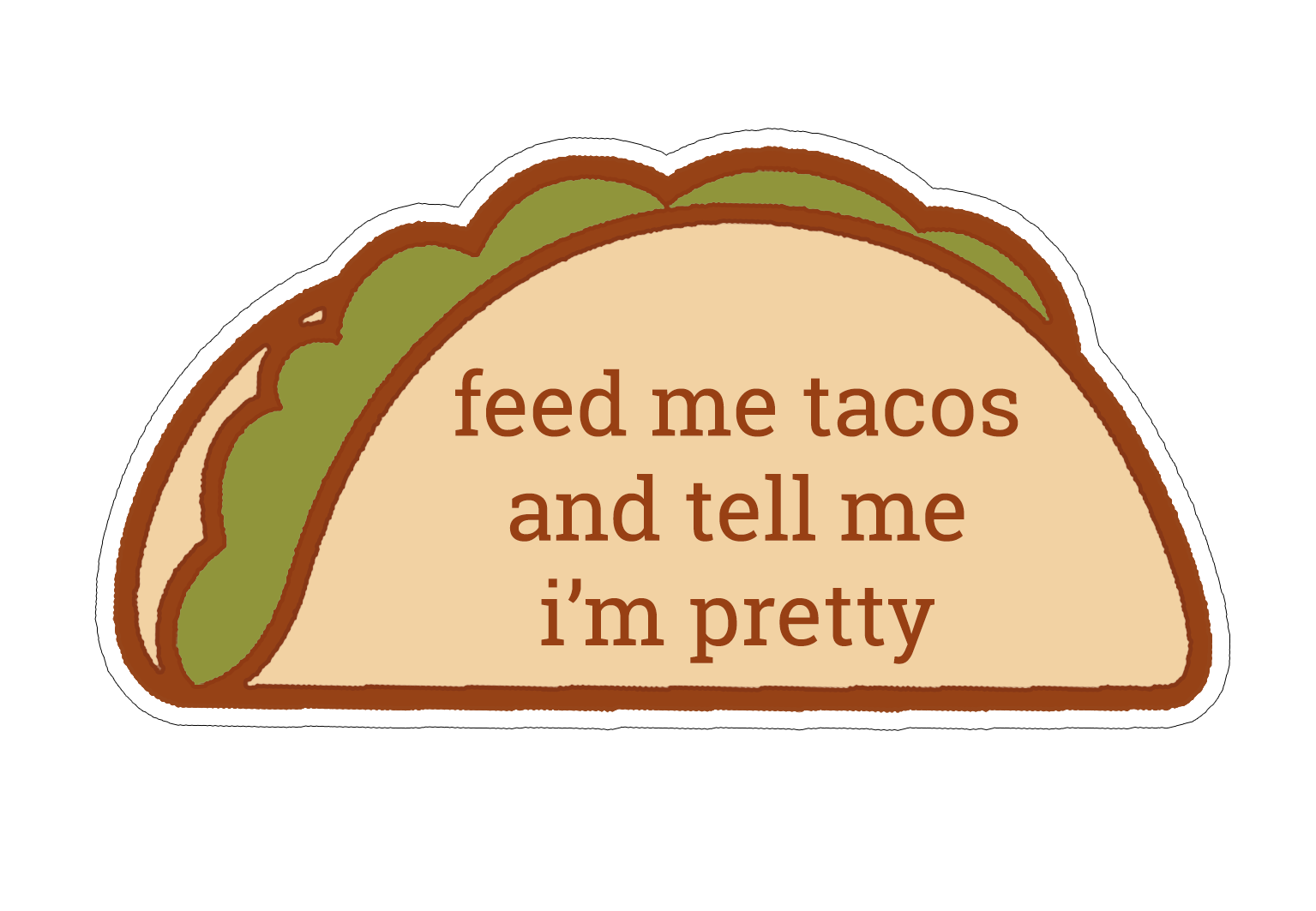 Feed Me Tacos and Tell Me I'm Pretty Sticker
